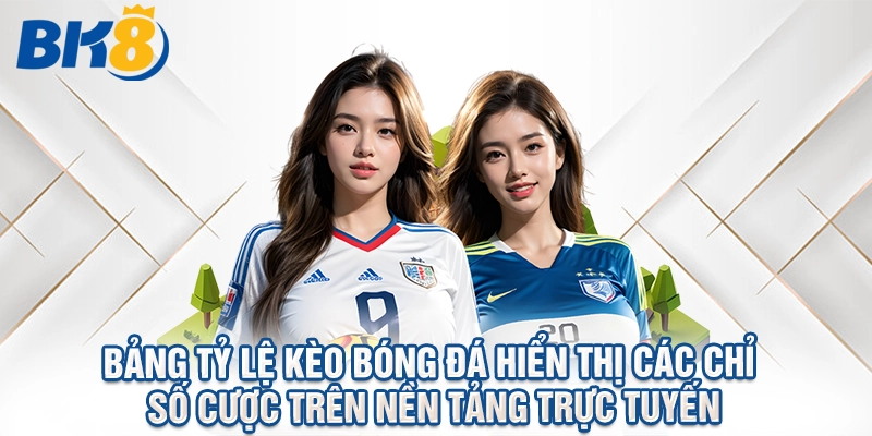 Bảng tỷ lệ kèo bóng đá hiển thị các chỉ số cược trên nền tảng trực tuyến
