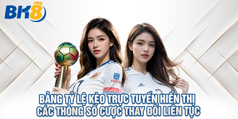 Bảng tỷ lệ kèo trực tuyến hiển thị các thông số cược thay đổi liên tục