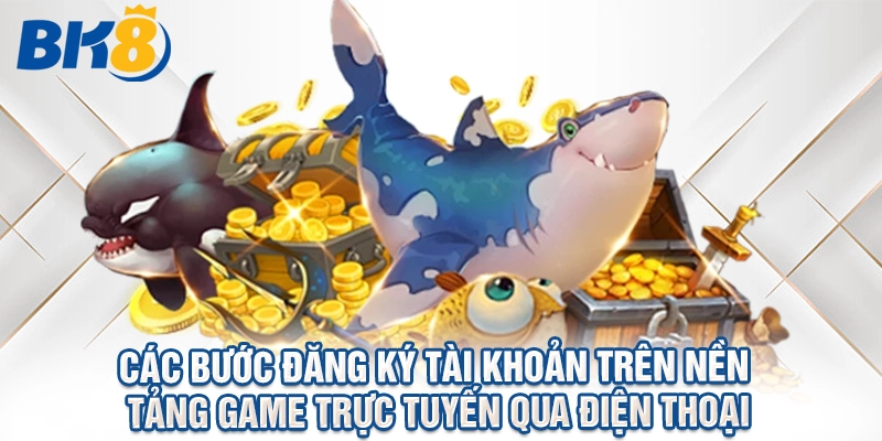 Các bước đăng ký tài khoản trên nền tảng game trực tuyến qua điện thoại