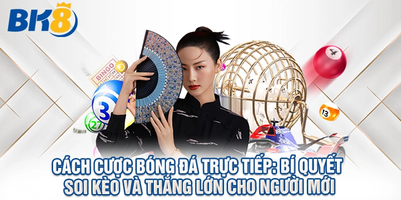 Cách Cược Bóng Đá Trực Tiếp: Bí Quyết Soi Kèo Và Thắng Lớn Cho Người Mới
