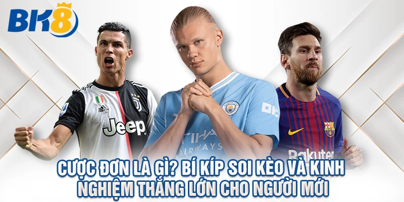 Cược Đơn Là Gì? Bí Kíp Soi Kèo Và Kinh Nghiệm Thắng Lớn Cho Người Mới