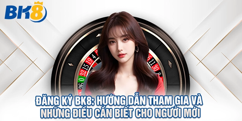 3 Bước Đăng ký BK8 Cực Kỳ Đơn Giản Dành Cho Người Mới