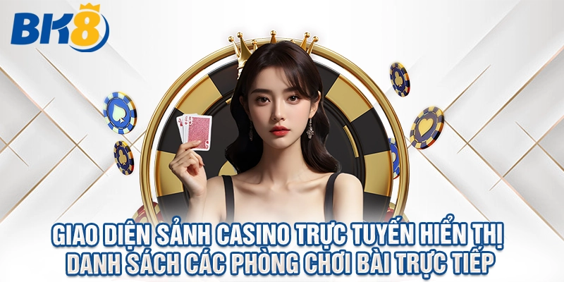 Giao diện sảnh casino trực tuyến hiển thị danh sách các phòng chơi bài trực tiếp
