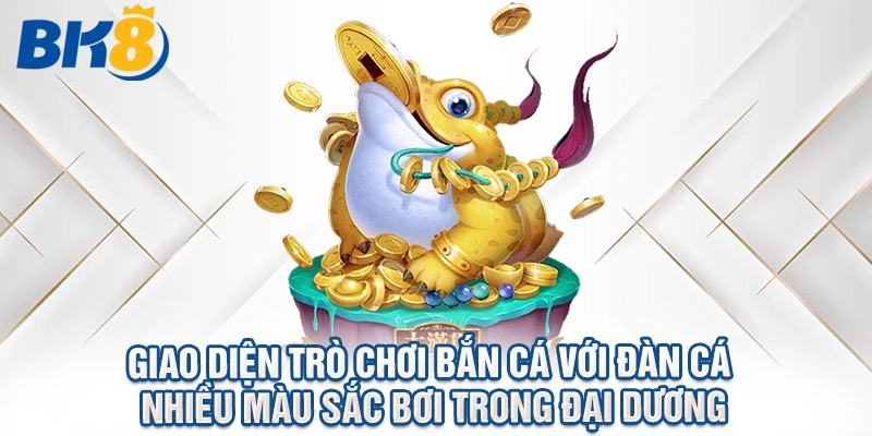 Giao diện trò chơi bắn cá với đàn cá nhiều màu sắc bơi trong đại dương