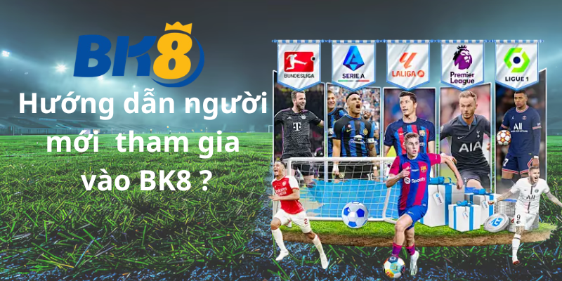 Hướng dẫn người mới tham gia vào BK8