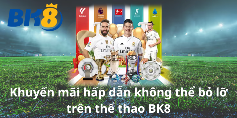 Khuyến mãi hấp dẫn không thể bỏ lỡ trên thể thao BK8