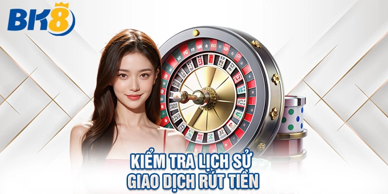 Kiểm tra lịch sử giao dịch rút tiền.