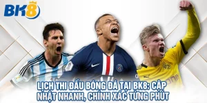 Lịch Thi Đấu Bóng Đá Tại BK8: Cập Nhật Nhanh, Chính Xác Từng Phút
