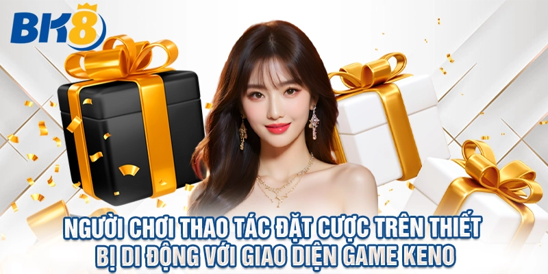 Người chơi thao tác đặt cược trên thiết bị di động với giao diện game Keno