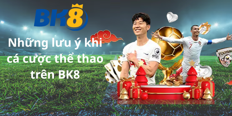Những lưu ý khi cá cược thể thao trên BK8
