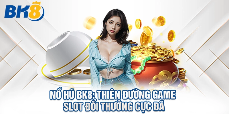 Nổ Hũ BK8: Thiên Đường Game Slot Đổi Thưởng Cực Đỉnh 2026