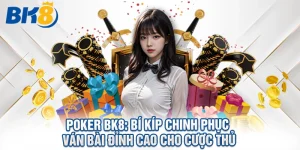 Poker BK8: Bí Kíp Chinh Phục Ván Bài Đỉnh Cao Cho Cược Thủ