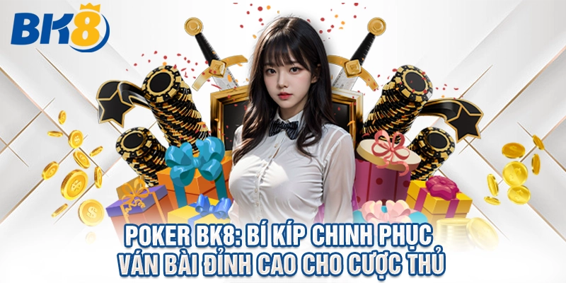 Poker BK8: Bí Kíp Chinh Phục Ván Bài Đỉnh Cao Cho Cược Thủ