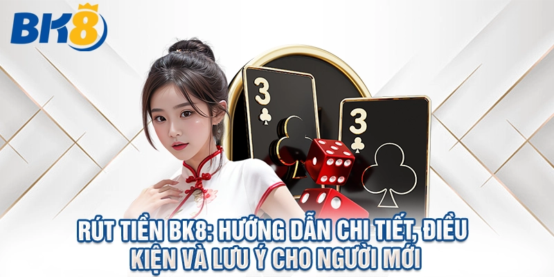 5 Bước Rút Tiền BK8 Đơn Giản, Dễ Thực Hiện Cho Người Mới