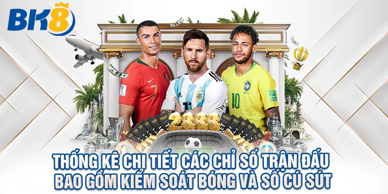 Thống kê chi tiết các chỉ số trận đấu bao gồm kiểm soát bóng và số cú sút